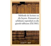 Méthode de lecture en dix leçons. Formant un syllabaire reproduit en dix grands tableaux Collectif (Auteur)