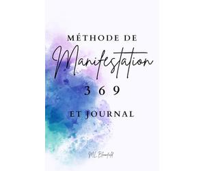 MÉTHODE DE MANIFESTATION 369 ET JOURNAL: Une incursion dans les secrets de la manifestation et un carnet de 90 jours pour libérer la loi de l'attraction, créer abondance, succès et réaliser tes rêves