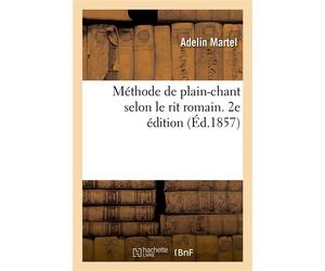 Méthode de plain-chant selon le rit romain. 2e édition Suivie des principes comparés du chant musical - Adelin Martel - Hachette Bnf - broché - Livre