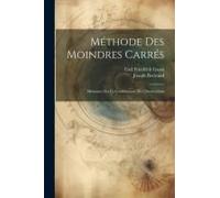 Méthode Des Moindres Carrés: Mémoires Sur La Combinaison Des Observations
