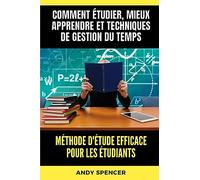 Méthode d'étude efficace pour les étudiants: Comment étudier, mieux apprendre et techniques de gestion du temps