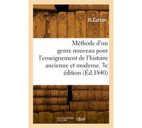 Méthode d'un genre nouveau pour l'enseignement de l'histoire ancienne et moderne en général Et de l'histoire de France, de l'histoire sacrée en particulier. 3e édition - Cutxan Jh - Hachette Bnf - bro