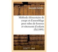 Méthode élémentaire de coupe et d'assemblage pour robes de femmes et vêtements d'enfants - Georgette Schéfer - Hachette Bnf - broché - Livre