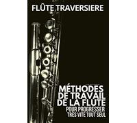 Méthode flûte traversière: Méthodes de travail de la flute traversière pour progresser très vite tout seul