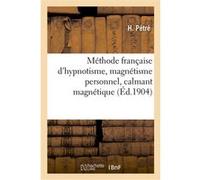 Méthode française d'hypnotisme, magnétisme personnel, calmant magnétique, thérapeutique H. Petre (Auteur)