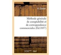 Méthode générale de comptabilité et de correspondance commerciales Ou La tenue des livres en parties doubles raisonnée mathématiquement - Coulon-H - Hachette Bnf - broché - Livre