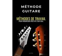 Méthode guitare: Méthodes de travail de la guitare pour progresser très vite tout seul
