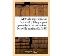 Méthode ingénieuse ou Alphabet syllabique pour apprendre à lire aux enfans. Nouvelle édition Bordeaux, Chez Charles Lawalle (Auteur)