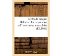 Méthode Jacques Dalcroze. La Respiration et l'Innervation musculaire Planches anatomiques en supplément à la Méthode de gymnastique rythmique - Collectif - Hachette Bnf - broché - Livre