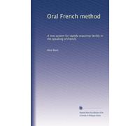 Méthode orale française : un nouveau système d'acquisition rapide de facilités en parlant français,
