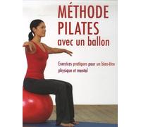 Méthode Pilates avec un ballon: Exercices pratiques pour un bien-être physique et mental