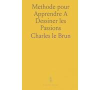 Methode pour Apprendre A Dessiner les Passions: Proposée dans une Conference sur l'Expression Generale Et Particuliere