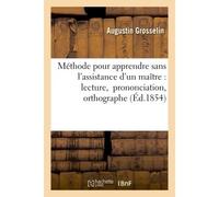 Méthode pour apprendre sans l'assistance d'un maître la lecture, la prononciation et l'orthographe - Augustin Grosselin - Hachette Bnf - broché - Livre