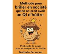 Méthode pour briller en société quand on croit avoir un QI d’huître: Petit guide de survie pour les complexés du bulbe