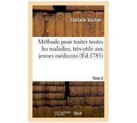 Méthode Pour Traiter Toutes Les Maladies, Très-Utile Aux Jeunes Médecins, Aux Chirurgiens