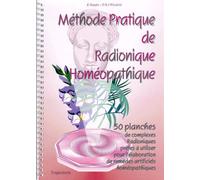 Methode Pratique De Radionique Homeopathique - 50 Planches Radioniques Pretes A Utiliser Pour L'elaboration De Remedes Artificiels Homeopathiques