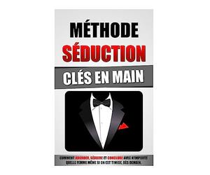 Méthode Séduction Clés En Main: Comment Aborder, Séduire Et Conclure Avec N'Importe Quelle Femme Même Si On Est Timide, Dès Demain.