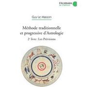 Méthode traditionnelle et progressive d'Astrologie - Vol. 2 Les prévisions Guy Le Masson (Auteur)