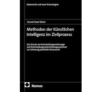 Methoden der Künstlichen Intelligenz im Zivilprozess: Der Einsatz von Entscheidungsvorhersage-und Entscheidungsunterstützungssystemen zur Schonung justizieller Ressourcen