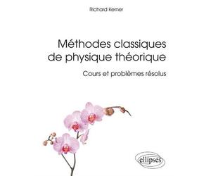 Méthodes classiques de physique théorique - Cours et problèmes résolus - Richard Kerner - Ellipses - broché - Scolaire / Universitaire