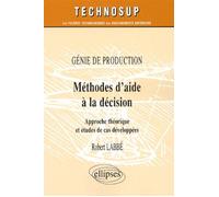 Méthodes d'aide à la décision - Génie de production - Niveau B Méthodes d'aide à la décision, approche théorique et études de cas developpés - Robert Labbé - Ellipses - broché - Scolaire / Universitai