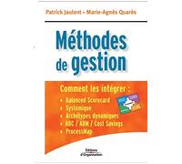 Méthodes de gestion: Comment les intégrer : Balanced scorecard, Systémique, Achétypes dynamiques, ABC / ABM / Cost savings, ProcessMap