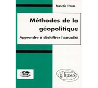 METHODES DE LA GEOPOLITIQUE.: Apprendre à déchiffrer l'actualité