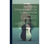Méthodes D'harmonie Et De Composition: À L'aide Desquelles On Peut Apprendre Soi-Même À Accompagner La Basse Chiffrée Et À Composer Toute Espèce De Mu
