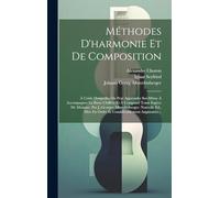 Méthodes D'harmonie Et De Composition: À L'aide Desquelles On Peut Apprendre Soi-même À Accompagner La Basse Chiffrée Et À Composer Toute Espèce De ... En Ordre Et Considérablement Augmentée...