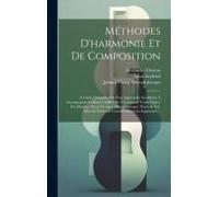 Méthodes D'harmonie Et De Composition: À L'aide Desquelles On Peut Apprendre Soi-Même À Accompagner La Basse Chiffrée Et À Composer Toute Espèce De Mu