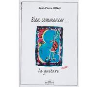 Méthodes et pédagogie EDITIONS DELATOUR FRANCE GRAU JEAN-PIERRE - BIEN COMMENCER... LA GUITARE VOL.1 Guitare
