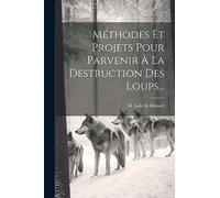 Méthodes Et Projets Pour Parvenir À La Destruction Des Loups...