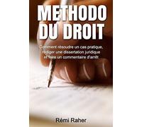Methodo du Droit: Comment résoudre un cas pratique, rédiger une dissertation juridique et faire un commentaire d'arrêt