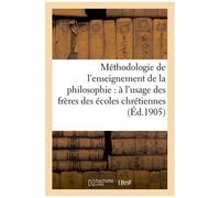 Méthodologie De L'enseignement De La Philosophie : À L'usage Des Frères Des Écoles Chrétiennes
