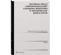 Méthodologie de travail et responsabilité professionnelle du médiateur dans les procédures de médiation. - Indan-Pykno Liliana, Indan-Pykno Maciej (Kodizes auf Polnisch)