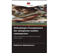 Méthodologie d'enseignement des néologismes ouzbeks contemporains: Manuel méthodologique sur les néologismes de la langue ouzbèke moderne