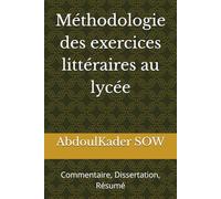 Méthodologie des exercices littéraires au lycée: Commentaire, Dissertation, Résumé
