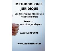 Méthodologie Juridique - Tome 2 : Les Exercices Juridiques: Les Piliers Pour Réussir Vos Études De Droit