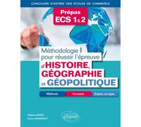 Méthodologie Pour Réussir L'épreuve D'histoire-Géographie Et Géopolitique Prépas Ecs 1 & 2 - Méthodes, Conseils Et Sujets Corrigés