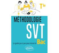 Méthodologie SVT Tle: Le guide pas à pas pour réussir le bac