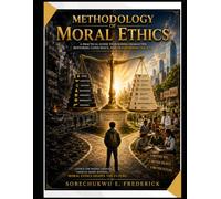 Methodology of Moral Ethics: A practical guide to building character. Restoring conscience and transforming society