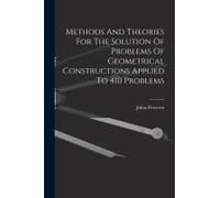 Methods And Theories For The Solution Of Problems Of Geometrical Constructions Applied To 410 Problems