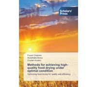 Methods for achieving high-quality food drying under optimal condition: Optimizing food drying for quality and efficiency