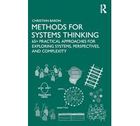 Methods for Systems Thinking: 65+ Practical Approaches for Exploring Systems, Perspectives, and Complexity