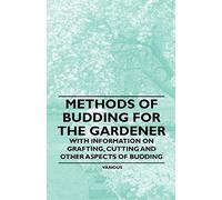 Methods Of Budding For The Gardener - With Information On Grafting, Cutting And Other Aspects Of Budding