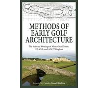 Methods of Early Golf Architecture: The Selected Writings of Alister MacKenzie, H.S. Colt, and A.W. Tillinghast