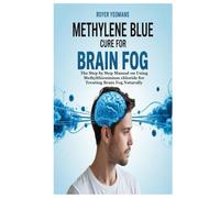 Methylene Blue Cure for Brain Fog: The Step by Step Manual on Using Methylthioninium chloride for Treating Brain Fog Naturally