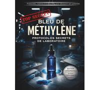 Méthylène - Protocole & Biohacking : Le Guide Débutant pour Découvrir son Potentiel “Top Secret”: Comprendre, utiliser et optimiser le bleu de méthylène