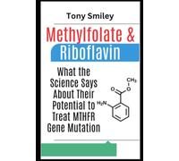 Methylfolate and Riboflavin: What the Science Says About Their Potential to Treat MTHFR Gene Mutation