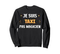 Métier Je suis Taxi Pas Magicien Citation Humour Taxi Sweatshirt